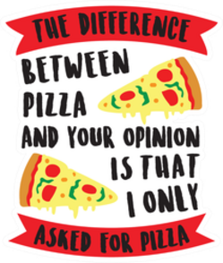 Pizza And Your Opinion Sticker