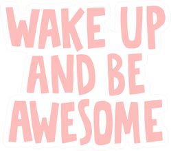 Wake Up and Be Awesome Sticker