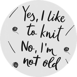 Yes, I Like To Knit, No I Am Not Old Funny Lettering Sticker